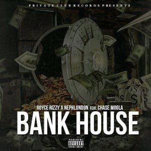 Royce Rizzy X NephLon Don - Bank House f/ Chase Moola