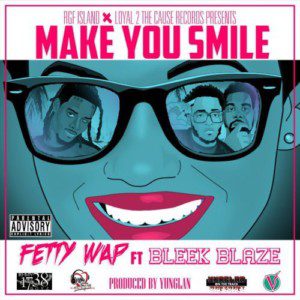Fetty Wap - Make You Smile Feat. Bleek Blaze [New Song]