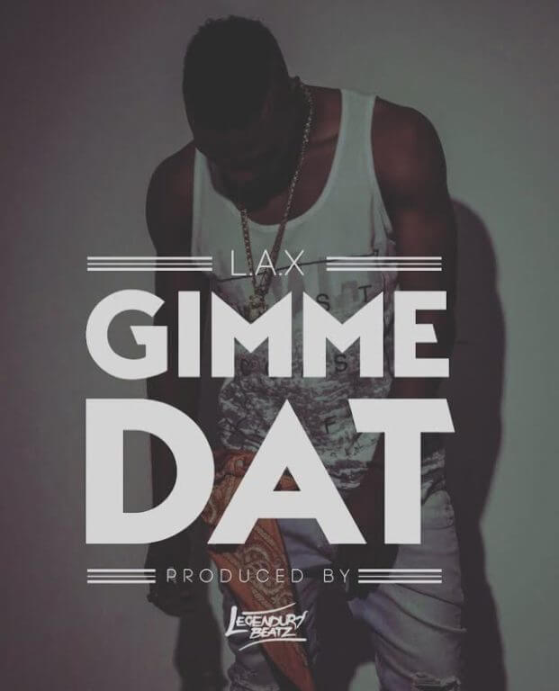 L.A.X – Gimme Dat (Prod. Legendury Beatz) [New Song]