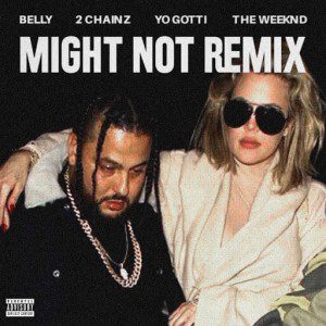 Belly - Might Not (Remix) f/ The Weeknd, 2 Chainz & Yo Gotti