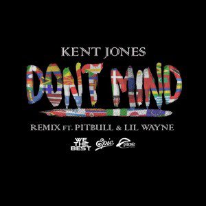Kent Jones - Don’t Mind (Remix) f/ Pitbull & Lil Wayne [New Song]