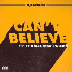 Kranium - Can’t Believe Feat. Ty Dolla Sign & Wizkid