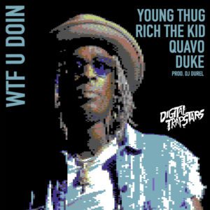 Young Thug - WTF U Doin Feat. Quavo, Duke & Rich The Kid [New Song]