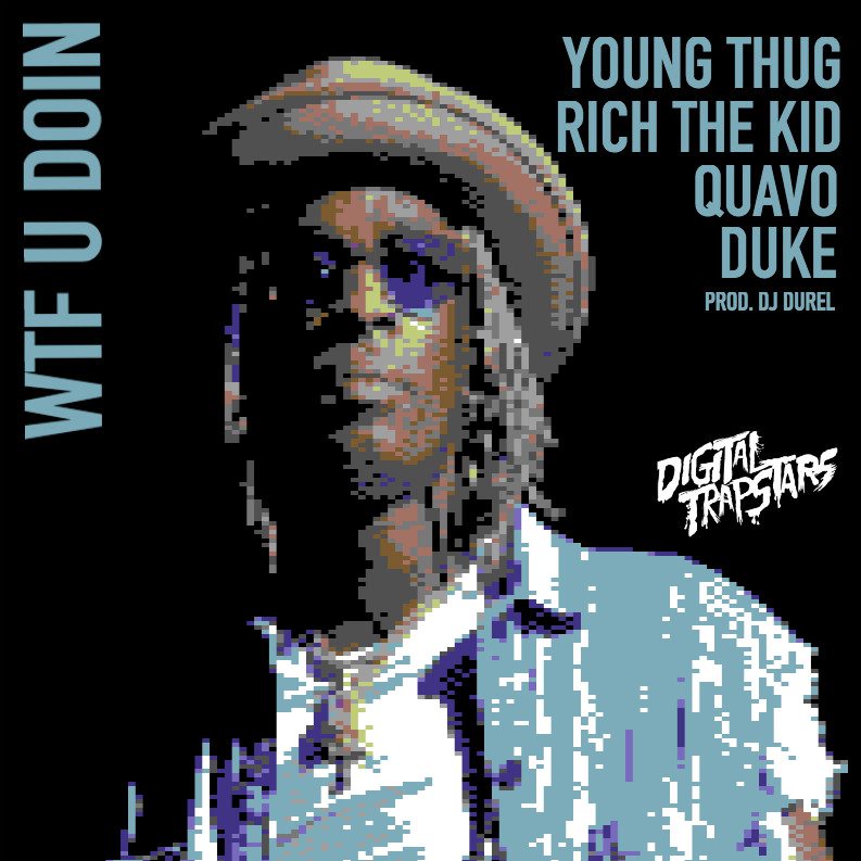 Young Thug - WTF U Doin Feat. Quavo, Duke & Rich The Kid [New Song]