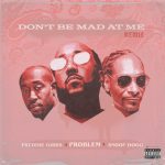 Problem — ‘Don't Be Mad At Me’ (Feat. Freddie Gibbs & Snoop Dogg)