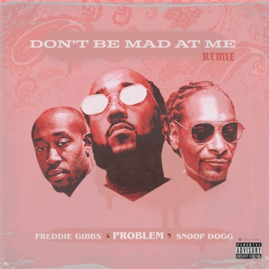 Problem — ‘Don't Be Mad At Me’ (Feat. Freddie Gibbs & Snoop Dogg)