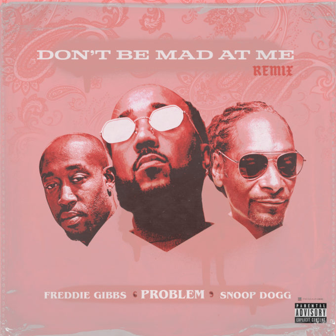 Problem — ‘Don't Be Mad At Me’ (Feat. Freddie Gibbs & Snoop Dogg)